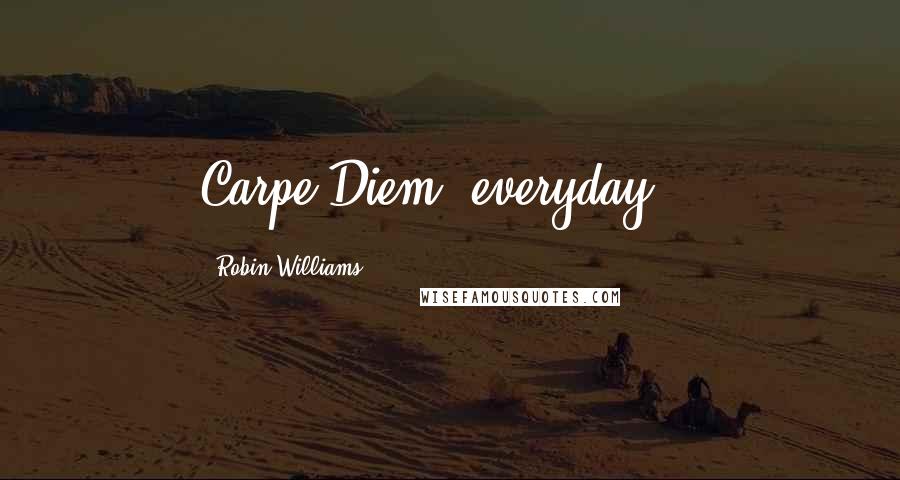 Robin Williams Quotes: Carpe Diem, everyday!!!