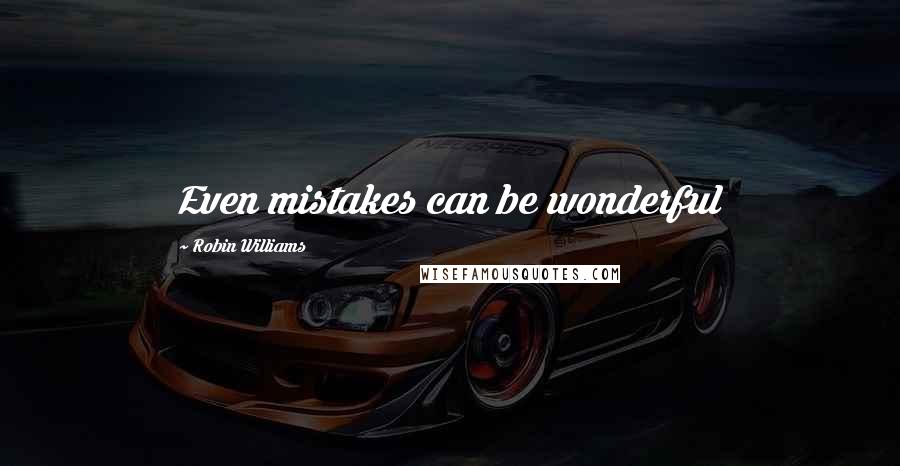 Robin Williams Quotes: Even mistakes can be wonderful