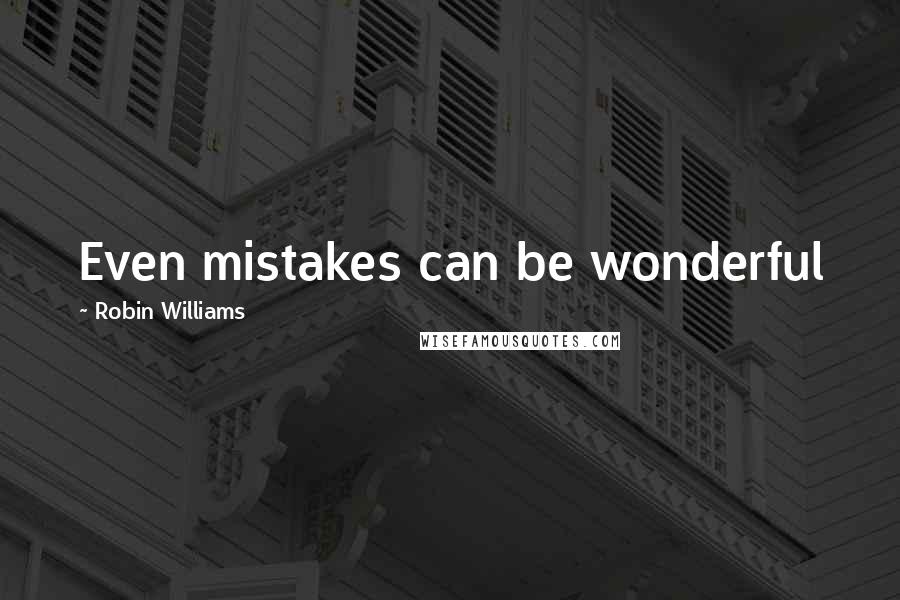 Robin Williams Quotes: Even mistakes can be wonderful
