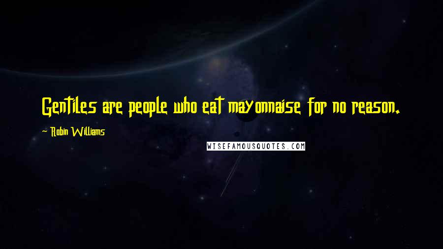 Robin Williams Quotes: Gentiles are people who eat mayonnaise for no reason.