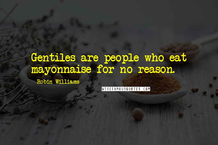 Robin Williams Quotes: Gentiles are people who eat mayonnaise for no reason.