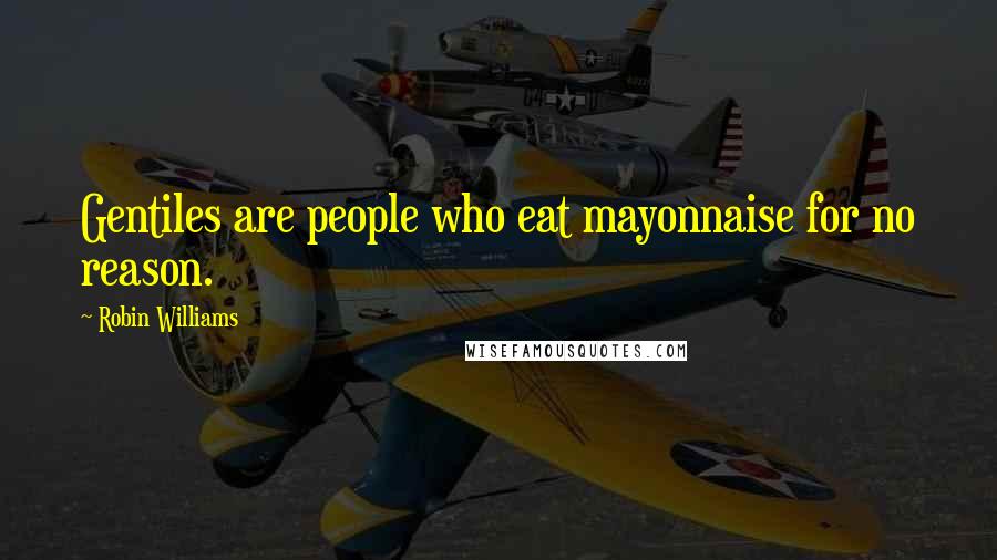 Robin Williams Quotes: Gentiles are people who eat mayonnaise for no reason.