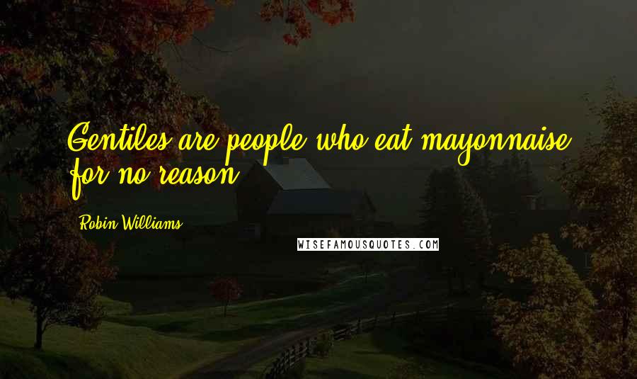 Robin Williams Quotes: Gentiles are people who eat mayonnaise for no reason.