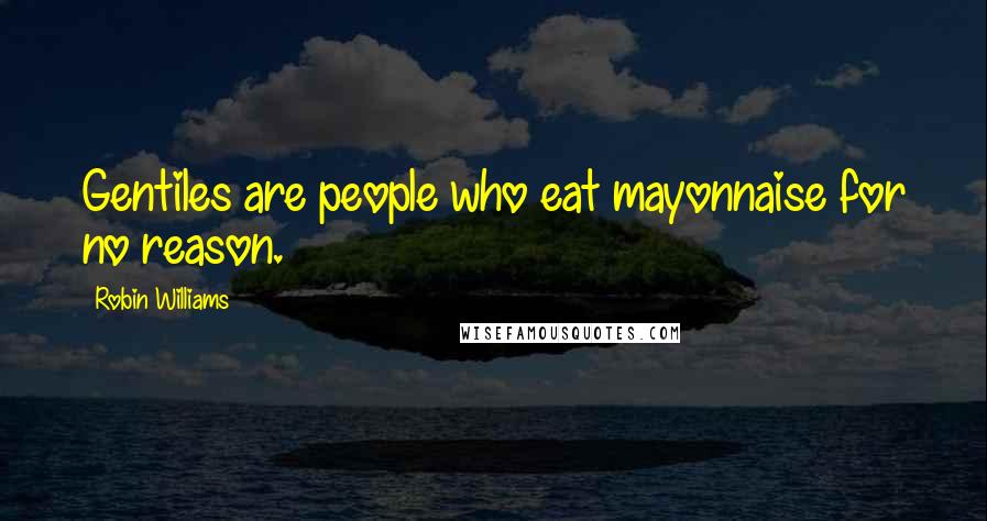 Robin Williams Quotes: Gentiles are people who eat mayonnaise for no reason.