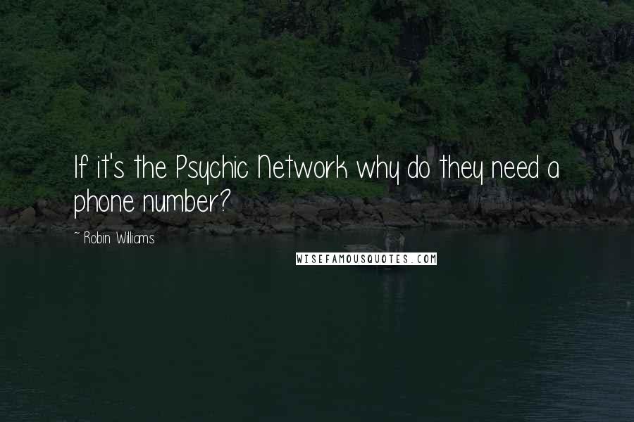 Robin Williams Quotes: If it's the Psychic Network why do they need a phone number?