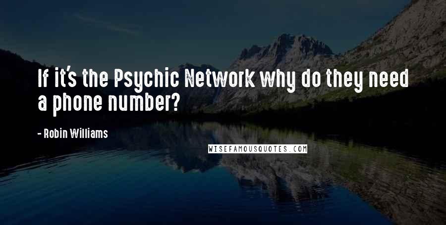 Robin Williams Quotes: If it's the Psychic Network why do they need a phone number?