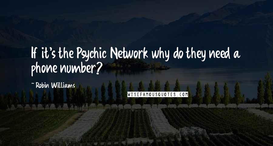 Robin Williams Quotes: If it's the Psychic Network why do they need a phone number?