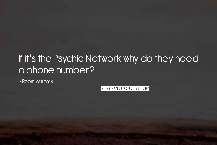 Robin Williams Quotes: If it's the Psychic Network why do they need a phone number?
