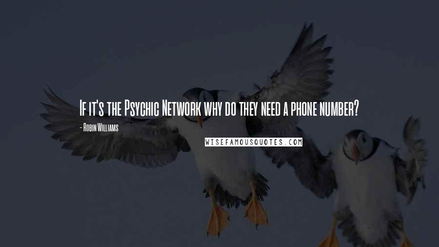 Robin Williams Quotes: If it's the Psychic Network why do they need a phone number?