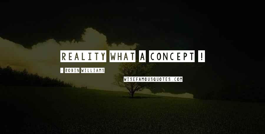 Robin Williams Quotes: Reality what a concept !