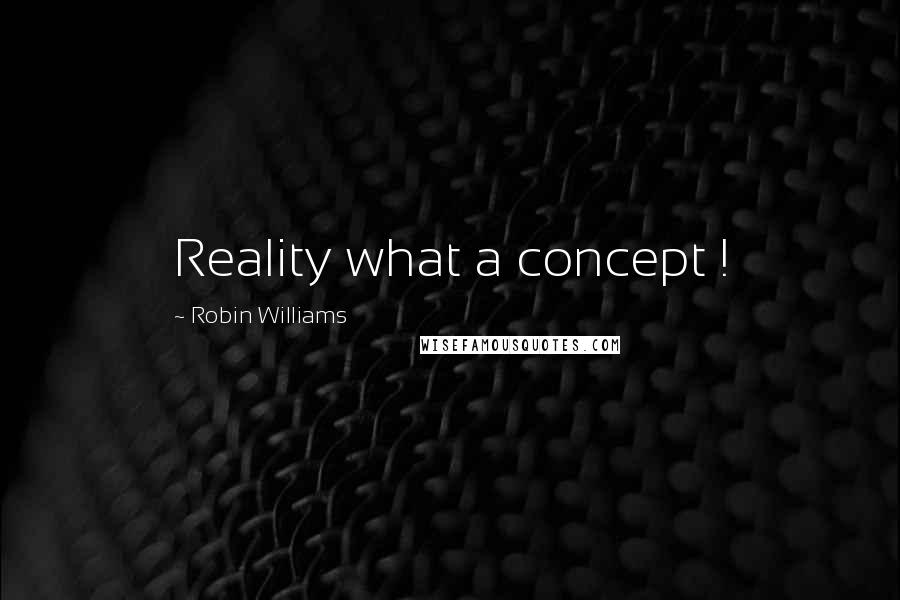 Robin Williams Quotes: Reality what a concept !