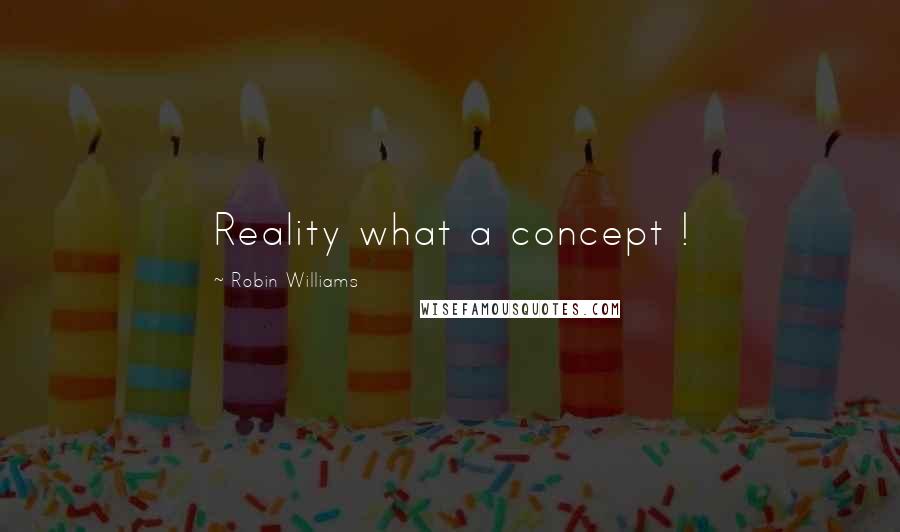 Robin Williams Quotes: Reality what a concept !