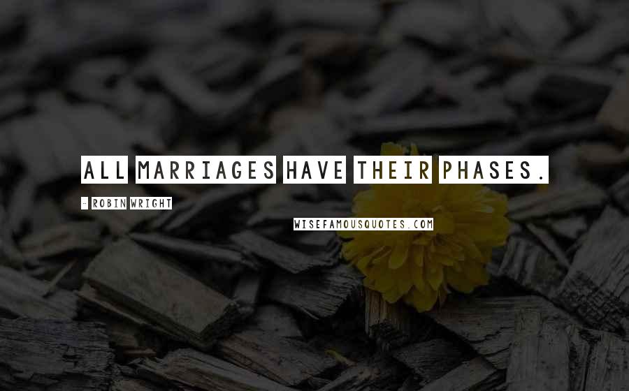 Robin Wright Quotes: All marriages have their phases.