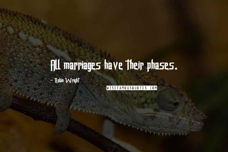 Robin Wright Quotes: All marriages have their phases.