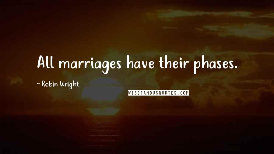 Robin Wright Quotes: All marriages have their phases.