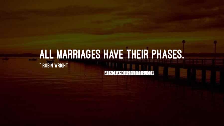 Robin Wright Quotes: All marriages have their phases.