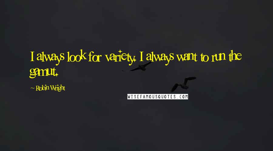 Robin Wright Quotes: I always look for variety. I always want to run the gamut.