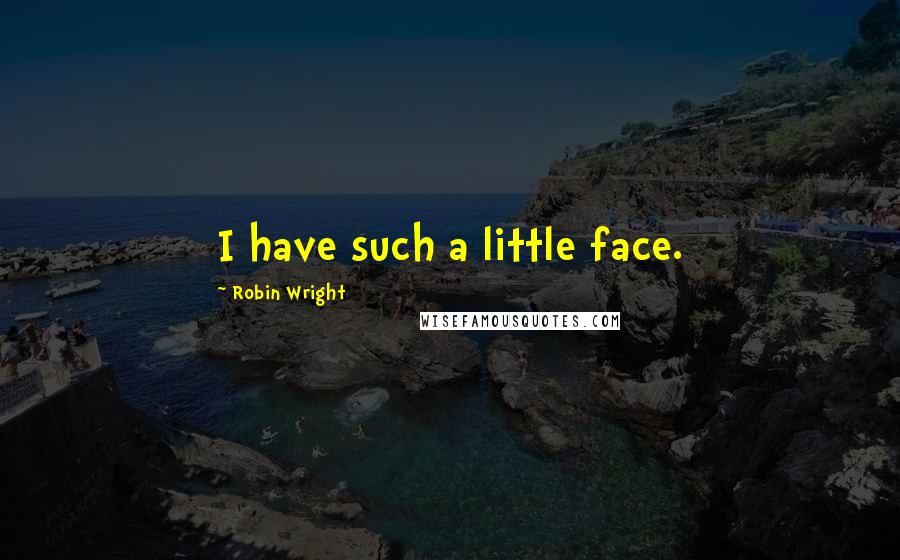 Robin Wright Quotes: I have such a little face.