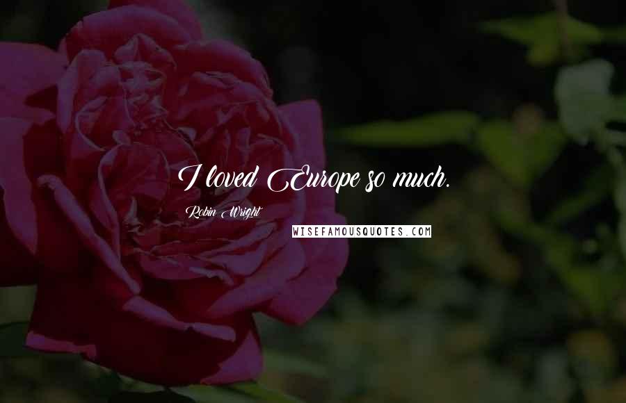 Robin Wright Quotes: I loved Europe so much.