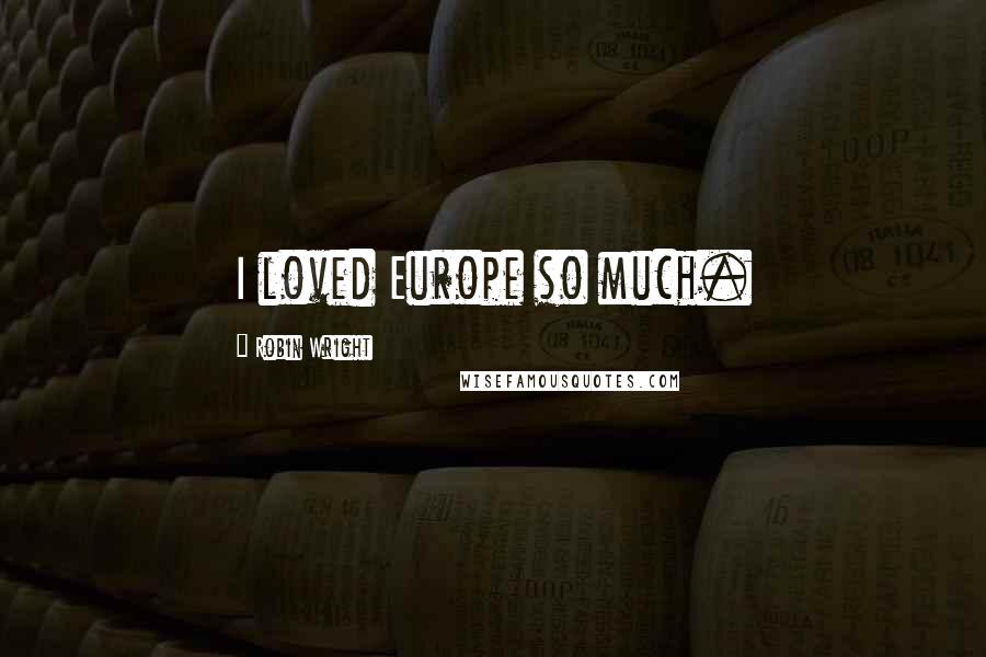 Robin Wright Quotes: I loved Europe so much.