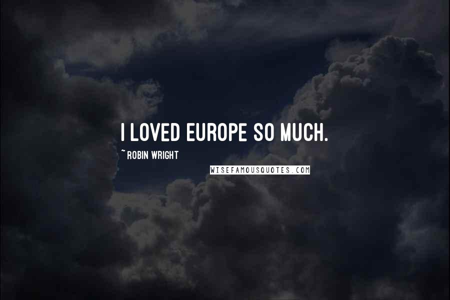Robin Wright Quotes: I loved Europe so much.