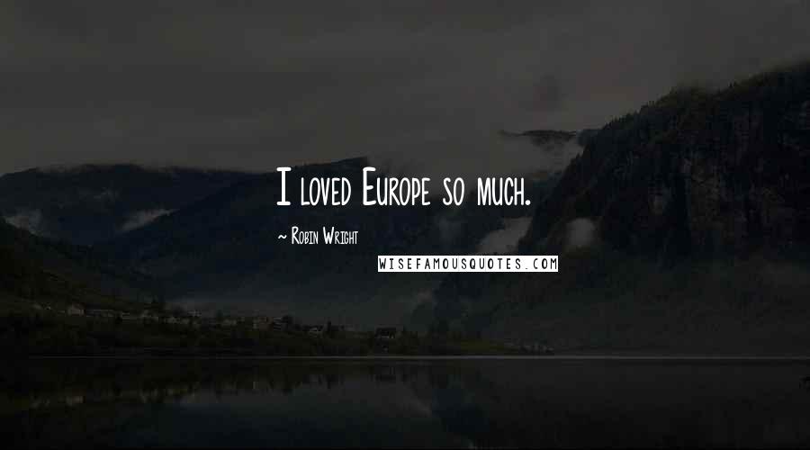 Robin Wright Quotes: I loved Europe so much.