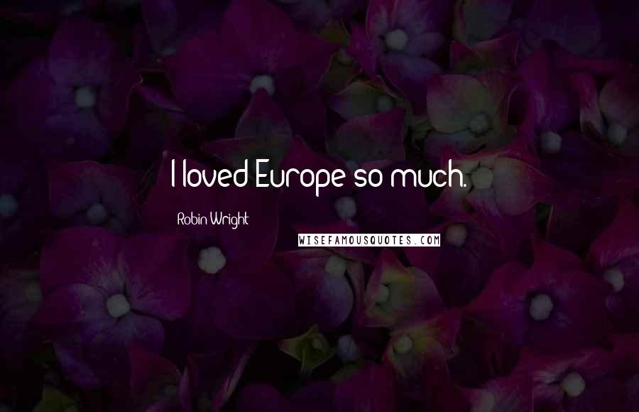 Robin Wright Quotes: I loved Europe so much.