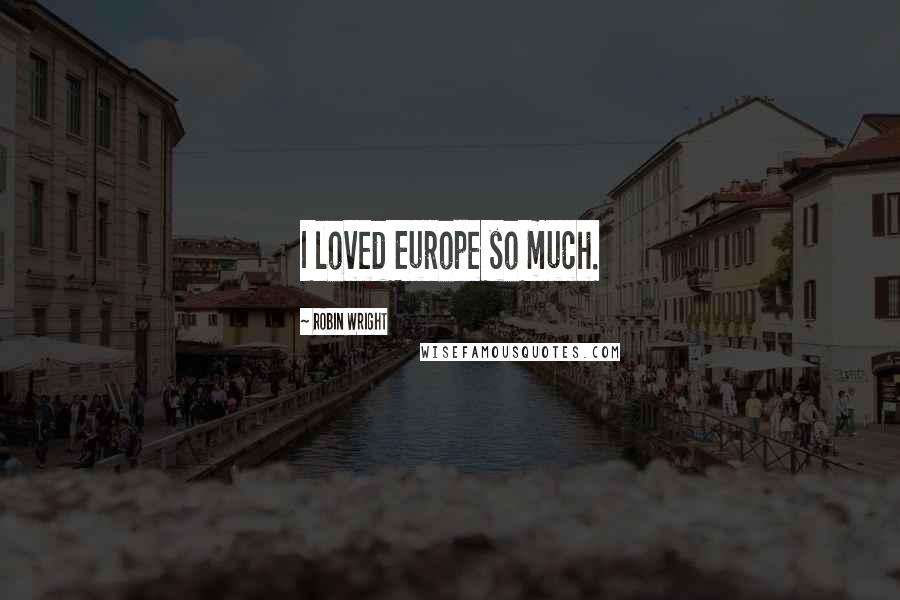 Robin Wright Quotes: I loved Europe so much.