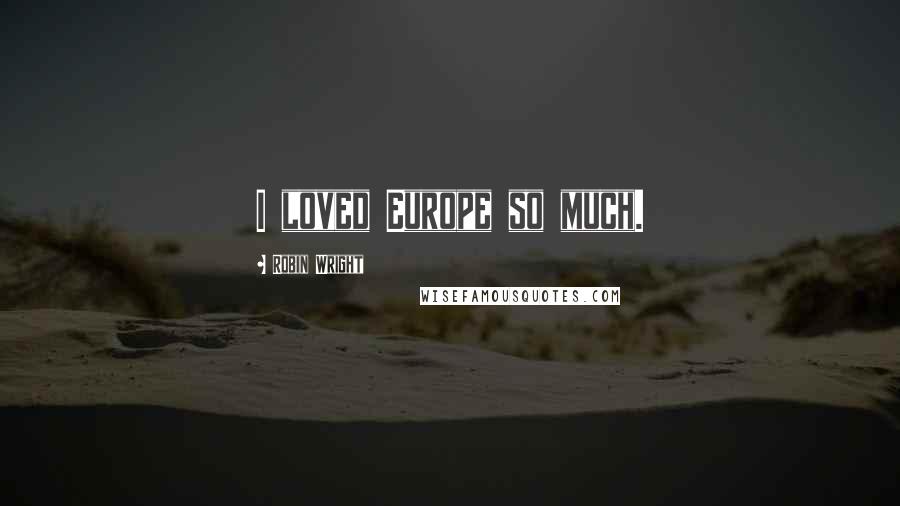 Robin Wright Quotes: I loved Europe so much.