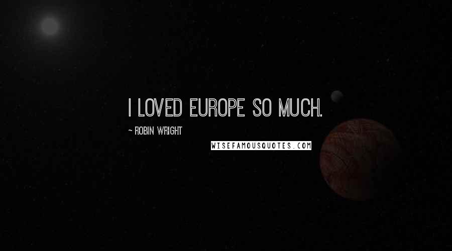 Robin Wright Quotes: I loved Europe so much.
