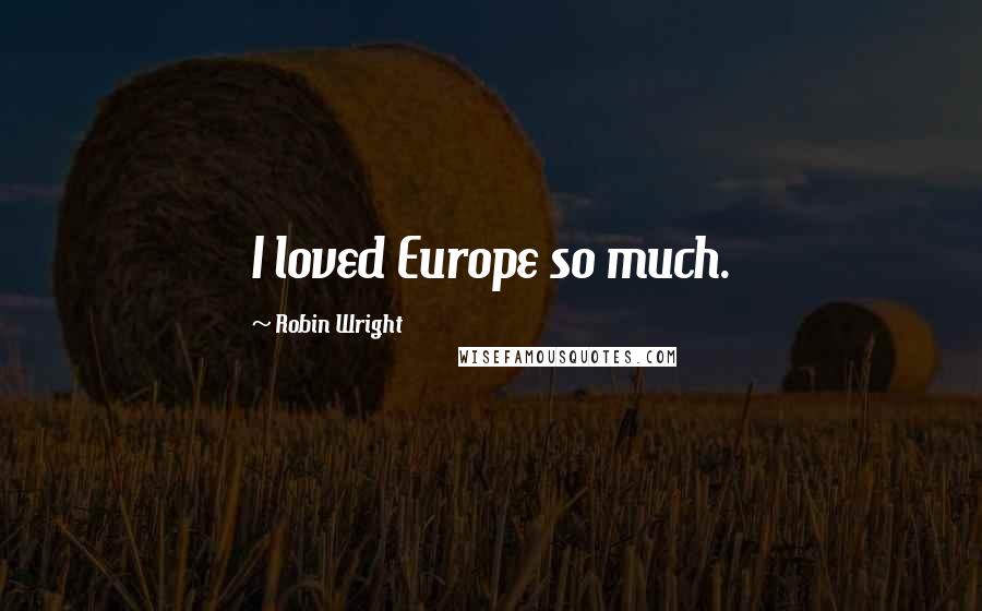 Robin Wright Quotes: I loved Europe so much.