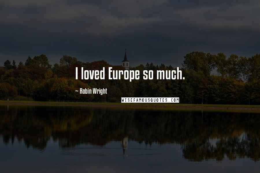 Robin Wright Quotes: I loved Europe so much.