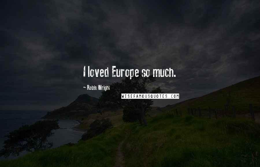 Robin Wright Quotes: I loved Europe so much.