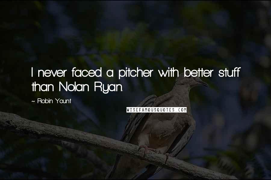 Robin Yount Quotes: I never faced a pitcher with better stuff than Nolan Ryan.