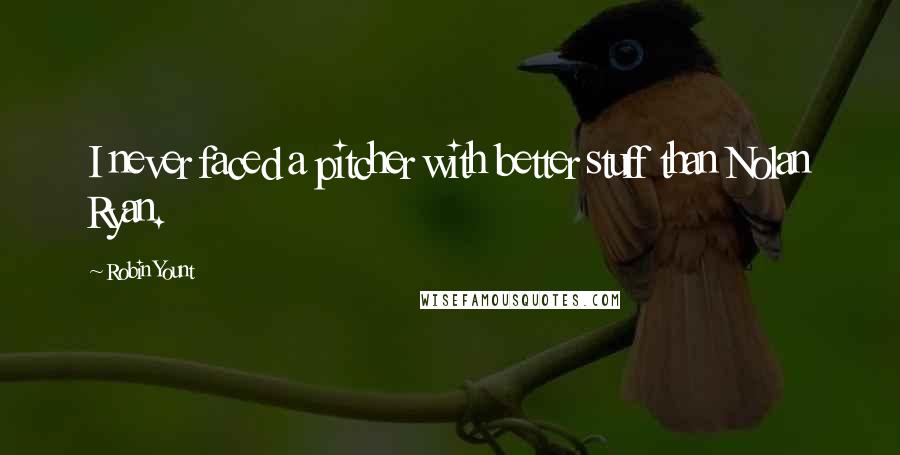 Robin Yount Quotes: I never faced a pitcher with better stuff than Nolan Ryan.
