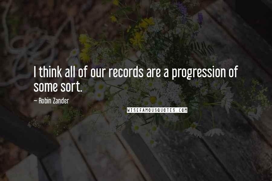 Robin Zander Quotes: I think all of our records are a progression of some sort.