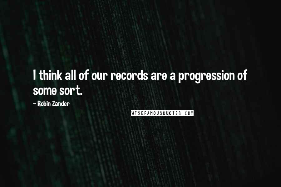 Robin Zander Quotes: I think all of our records are a progression of some sort.