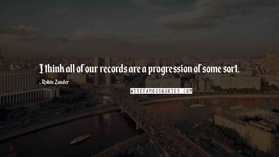 Robin Zander Quotes: I think all of our records are a progression of some sort.