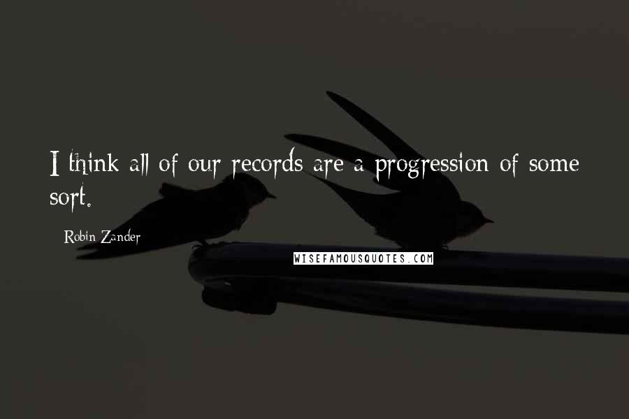 Robin Zander Quotes: I think all of our records are a progression of some sort.