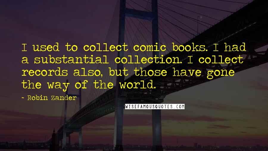 Robin Zander Quotes: I used to collect comic books. I had a substantial collection. I collect records also, but those have gone the way of the world.