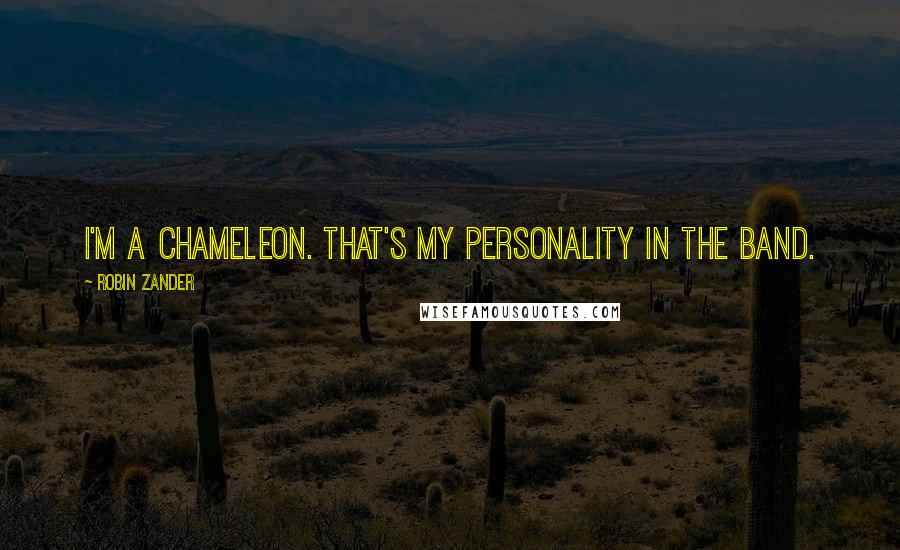 Robin Zander Quotes: I'm a chameleon. That's my personality in the band.