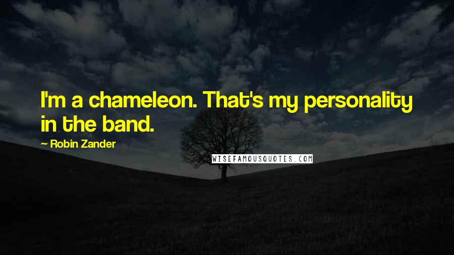 Robin Zander Quotes: I'm a chameleon. That's my personality in the band.