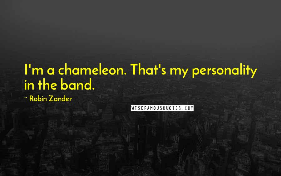 Robin Zander Quotes: I'm a chameleon. That's my personality in the band.