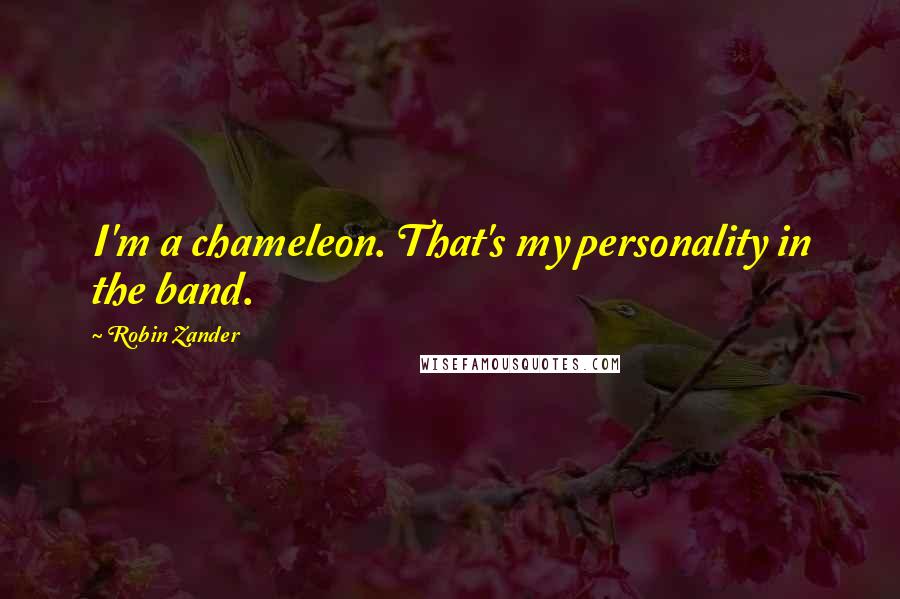 Robin Zander Quotes: I'm a chameleon. That's my personality in the band.