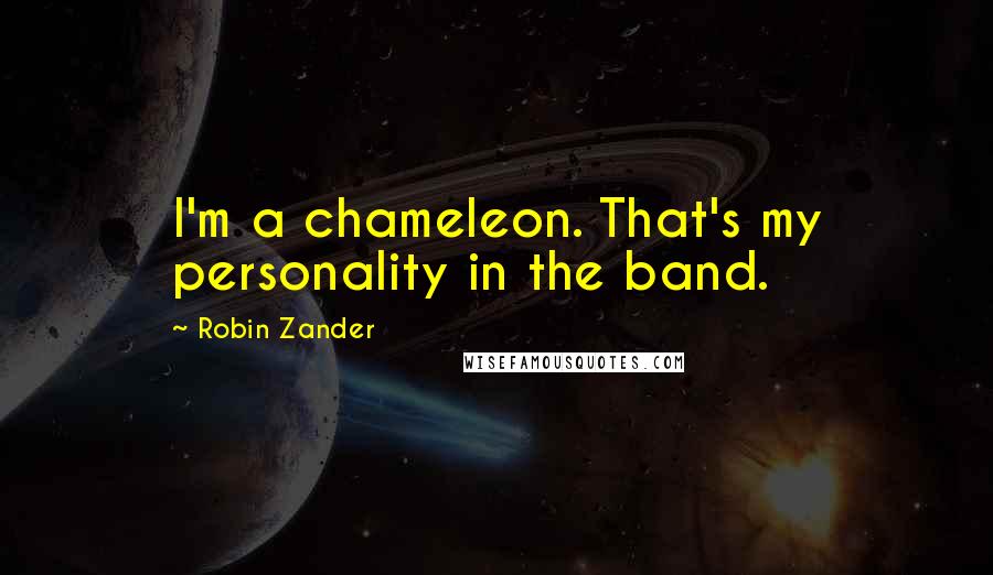 Robin Zander Quotes: I'm a chameleon. That's my personality in the band.