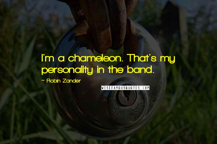 Robin Zander Quotes: I'm a chameleon. That's my personality in the band.