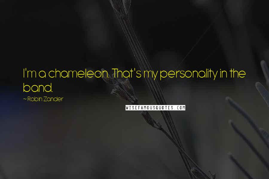 Robin Zander Quotes: I'm a chameleon. That's my personality in the band.