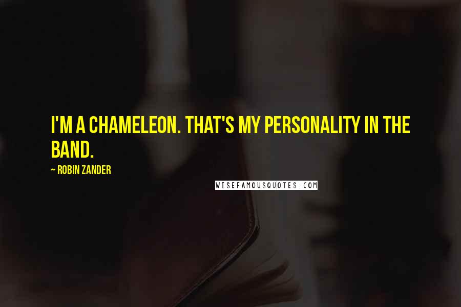 Robin Zander Quotes: I'm a chameleon. That's my personality in the band.