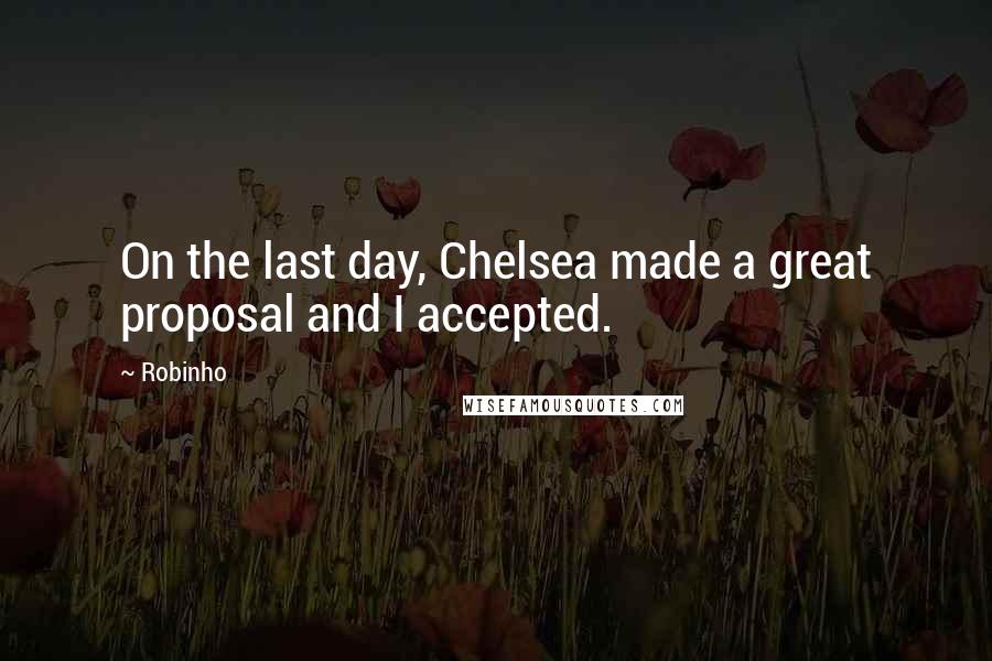 Robinho Quotes: On the last day, Chelsea made a great proposal and I accepted.