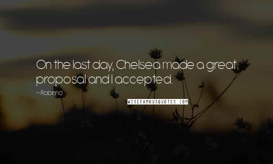 Robinho Quotes: On the last day, Chelsea made a great proposal and I accepted.